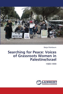 Searching for Peace: Voices of Grassroots Women in Palestine/Israel by Weinbaum, Batya