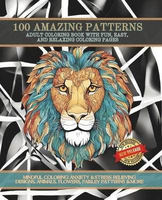 100 Coloring Designs: Adult Coloring Book To Relieve Stress & Anxiety: MINDFUL COLORING: ANXIETY & STRESS RELIEVING DESIGNS, ANIMALS, FLOWER by Shin, Sugene