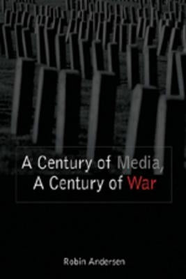 A Century of Media, A Century of War by Andersen, Robin