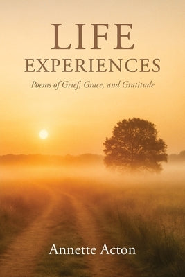 Life Experiences: Poems of Grief, Grace, and Gratitude by Acton, Annette