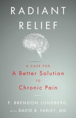 Radiant Relief: A Case for a Better Solution to Chronic Pain by Farley MD, David B.