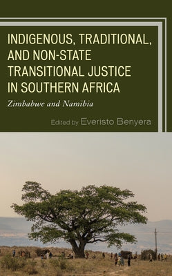 Indigenous, Traditional, and Non-State Transitional Justice in Southern Africa: Zimbabwe and Namibia by Benyera, Everisto