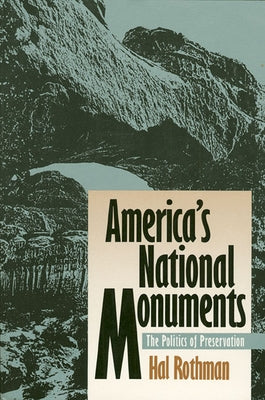 America's National Monuments: The Politics of Preservation by Rothman, Hal K.