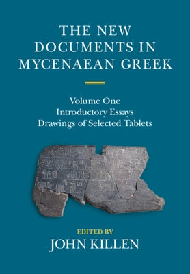 The New Documents in Mycenaean Greek: Volume 1, Introductory Essays by Killen, John