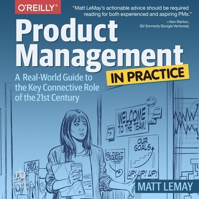 Product Management in Practice: A Real-World Guide to the Key Connective Role of the 21st Century by Lemay, Matt