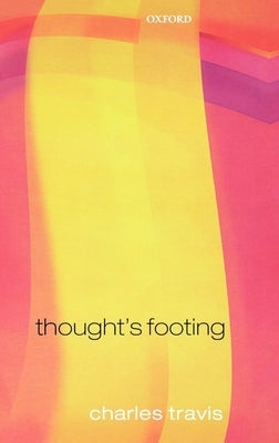 Thought's Footing: A Theme in Wittgenstein's Philosophical Investigations by Travis, Charles