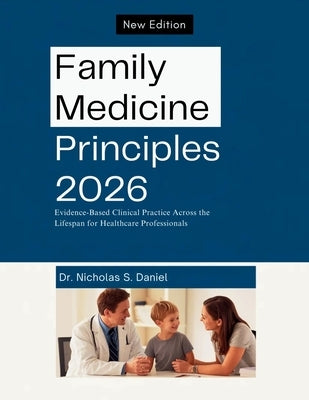 Family Medicine Principles 2026: Evidence-Based Clinical Practice Across the Lifespan for Healthcare Professionals by S. Daniel, Nicholas