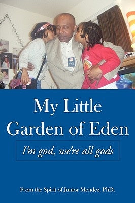 My Little Garden of Eden: I'm God, We're All Gods by Mendez, Junior