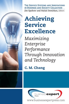 Achieving Service Excellence: Maximizing Enterprise Performance through Innovation and Technology by Chang, C. M.