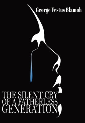 The Silent Cry of a Fatherless Generation by Blamoh, George F.