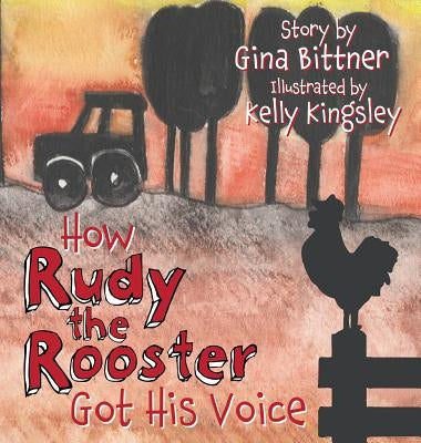 How Rudy the Rooster Got His Voice by Bittner, Gina