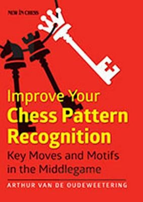 Improve Your Chess Pattern Recognition: Key Moves and Motifs in the Middlegame by Van de Oudeweetering, International Mast