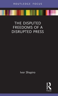 The Disputed Freedoms of a Disrupted Press by Shapiro, Ivor