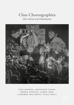 Class Choreographies: Elite Schools and Globalization by Kenway, Jane