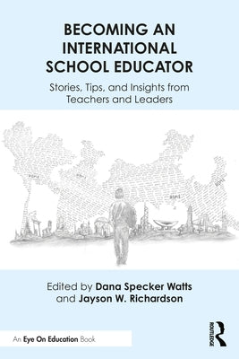 Becoming an International School Educator: Stories, Tips, and Insights from Teachers and Leaders by Watts, Dana Specker