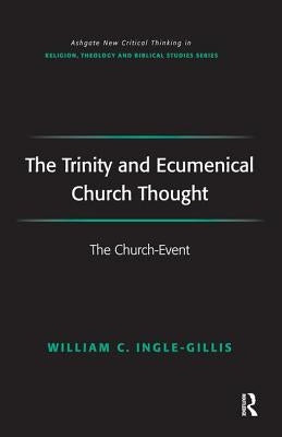 The Trinity and Ecumenical Church Thought: The Church-Event by Ingle-Gillis, William C.