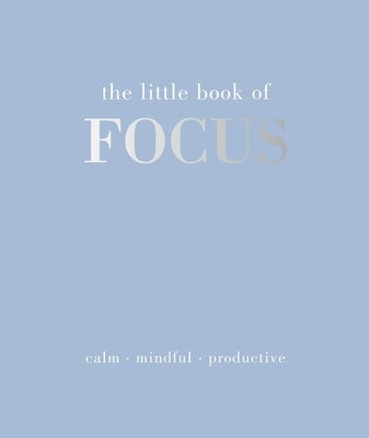 The Little Book of Focus: Calm. Mindful. Productive by Gray, Joanna