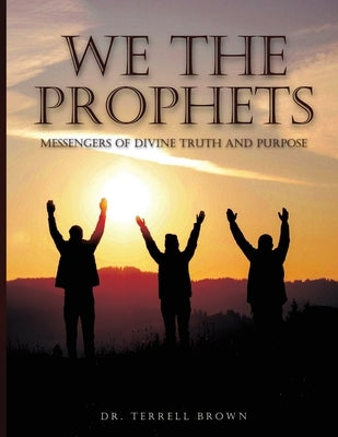 We the Prophets by Brown, Terrell D.