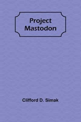 Project Mastodon by D. Simak, Clifford