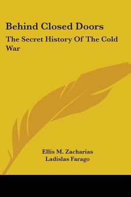 Behind Closed Doors: The Secret History of the Cold War by Zacharias, Ellis M.