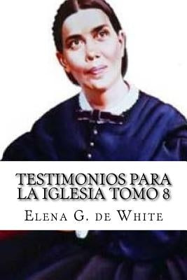 Testimonios Para la Iglesia Tomo 8 by De White, Elena G.
