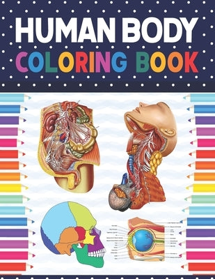 Human Body Coloring Book: Human Body Student's Self-Test Coloring Book. Human Body Anatomy Coloring Book For Kids, Boys and Girls and Medical St by Publication, Shirkaylene
