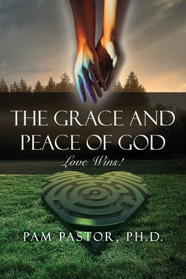 The Grace and Peace of God: Love Wins! by Pastor, Pam