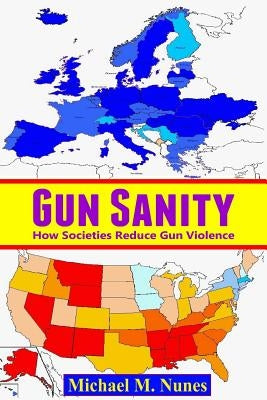 Gun Sanity: How Societies Reduce Gun Violence by Nunes, Michael M.