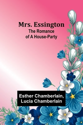 Mrs. Essington: The Romance of a House-party by Chamberlain, Esther