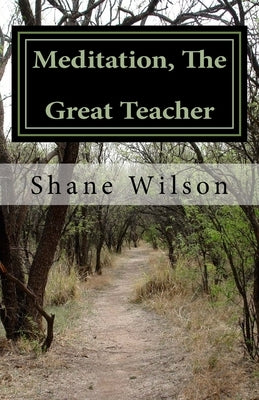 Meditation, The Great Teacher: "The Practice of Going Within" by Wilson, Shane