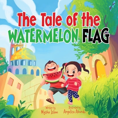 The Tale of the Watermelon Flag by Islam, Mysha