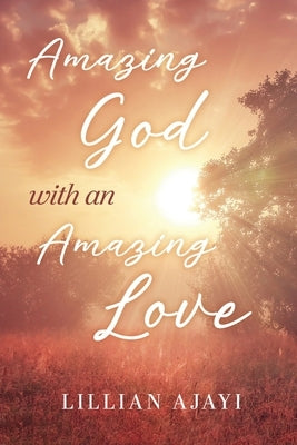 Amazing God with an Amazing Love by Ajayi, Lillian