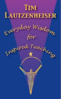 Everyday Wisdom for Inspired Teaching by Lautzenheiser, Tim