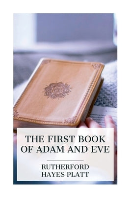 The First Book of Adam and Eve by Platt, Rutherford Hayes