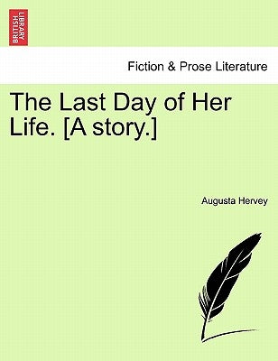The Last Day of Her Life. [A Story.] by Hervey, Augusta