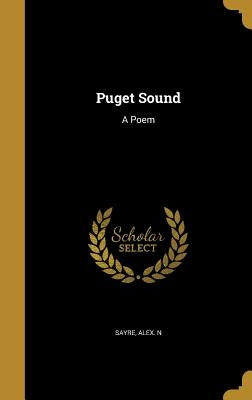 Puget Sound: A Poem by Sayre, Alex N.