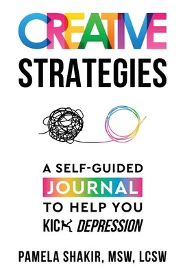 Creative Strategies: A Self-Guided Journal to Help You Kick Depression by Shakir, Pamela