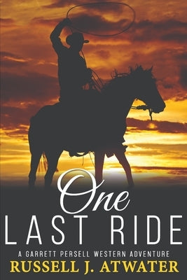 One Last Ride: (A Garrett Persell Western Adventure) by Atwater, Russell J.