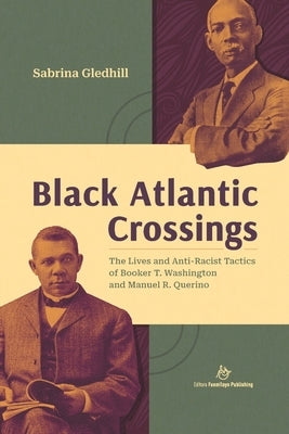 Black Atlantic Crossings: The Lives and Anti-Racist Tactics of Booker T. Washington and Manuel R. Querino by Bacelar, Jeferson Afonso