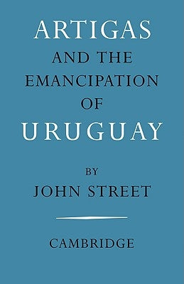 Artigas and the Emancipation of Uruguay by Street, John