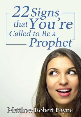 Twenty-Two Signs that You're Called to Be a Prophet by Payne, Matthew Robert