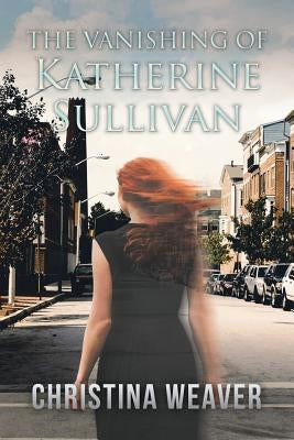 The Vanishing of Katherine Sullivan by Weaver, Christina