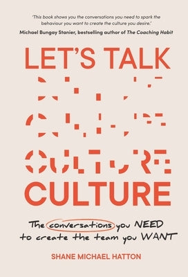 Let's Talk Culture: The conversations you need to create the team you want by Hatton, Shane Michael