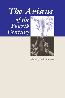 Arians of the Fourth Century by Newman, John Henry
