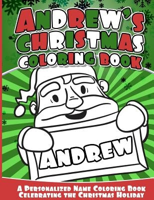 Andrew's Christmas Coloring Book: A Personalized Name Coloring Book Celebrating the Christmas Holiday by Books, Andrew