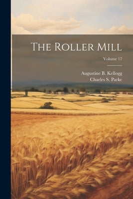 The Roller Mill; Volume 17 by Parke, Charles S.