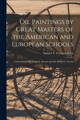 Oil Paintings by Great Masters of the American and European Schools; Collections of Mr. Victor E. Dessart and Mr. Robert F. Woehr by Samuel T Freeman & Co