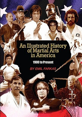 An Illustrated History Of Martial Arts In America: 1900 to present by Farkas, Emil