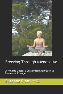 Breezing Through Menopause: A Holistic Doctor's Customized Approach to Hormonal Change by Ciotti, Suzanne