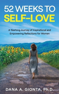 52 Weeks to Self-Love: A Yearlong Journey of Inspirational and Empowering Reflections for Women by Gionta, Dana A.